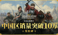 《天国：拯救2》中国区销量突破10万 沉浸式中世纪体验再创佳绩