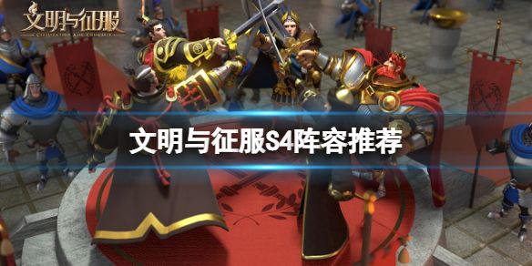 文明与征服s4阵容搭配推荐-s4阵容搭配最新最强攻略大全