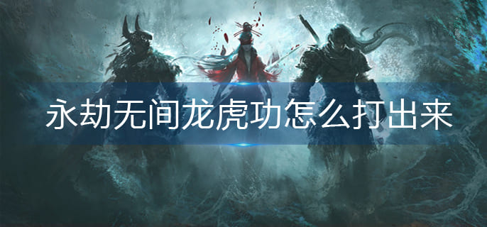 永劫无间龙虎功怎么打出来
